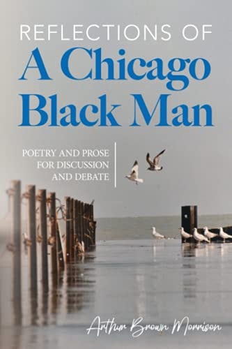 Reflections of a Chicago Black Man Poetry and Prose for Discussion and Debate