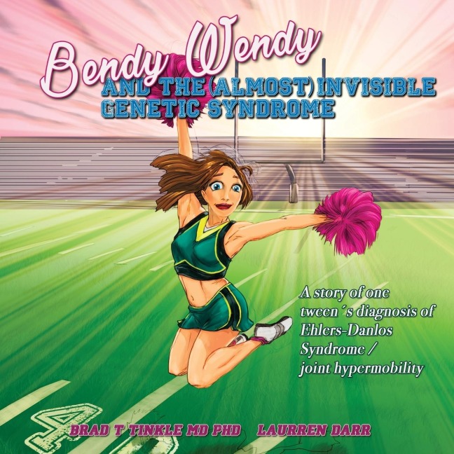 Bendy Wendy and the (Almost) Invisible Genetic Syndrome: A story of one tweens diagnosis of Ehlers-Danlos Syndrome / joint hypermobility