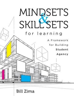 Mindsets and Skill Sets for Learning: A Framework for Building Student Agency (Your Guide to Fostering Learner Self-Agency and Increasing Student Engagement)