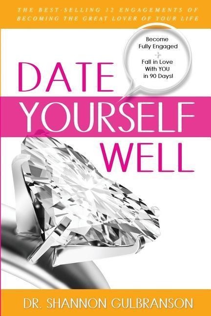Date Yourself Well: The Ultimate Engagement Plan: The Best-Selling 12 Engagements of Becoming the Great Lover of Your Life