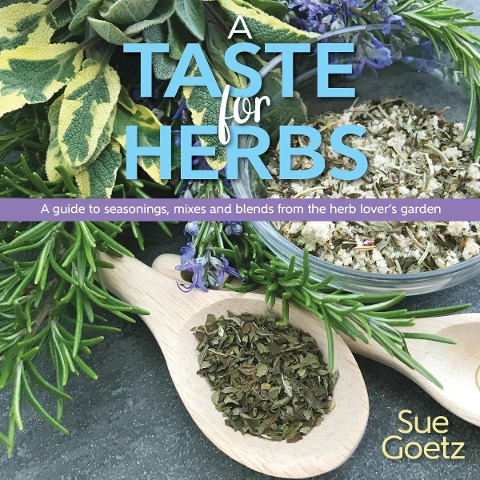 A Taste for Herbs: A Guide to Seasonings, Mixes and Blends from the Herb Lovers Garden