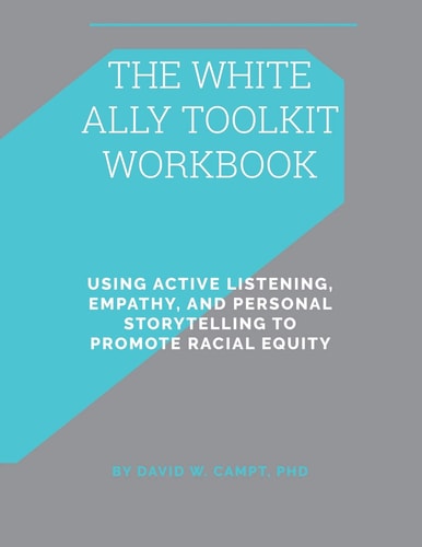 The White Ally Toolkit Workbook Using Active Listening, Empathy, and Personal Storytelling to Promote Racial Equity
