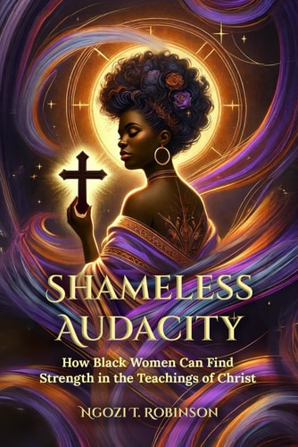 Shameless Audacity How Black Women Can Find Strength in the Teachings of Christ