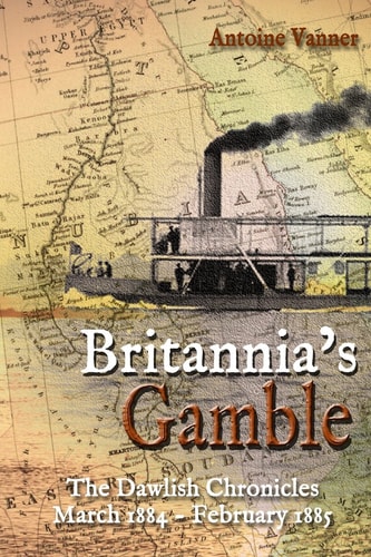 Britannia's Gamble The Dawlish Chronicles: March 1884 - February 1885