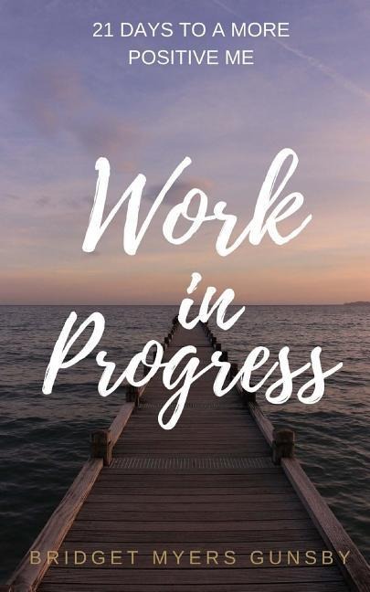 Work in Progress: 21 Days To a More Positive Me