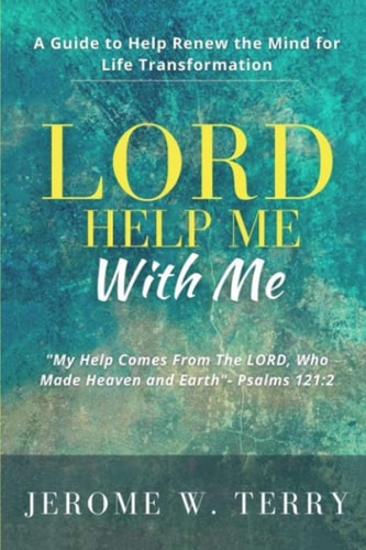 LORD Help Me With Me A Guide to Help Renew the Mind for Life Transformation