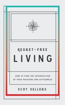 Regret-Free Living: How to Find the Intersection of Your Passions and Giftedness