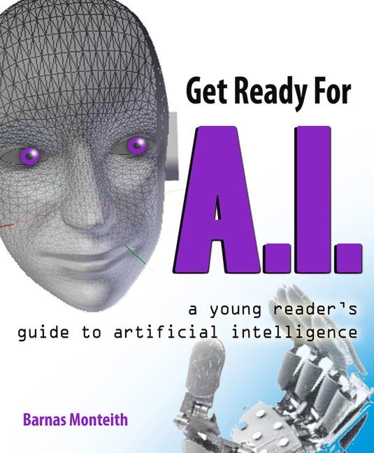 Get Ready for A.I.: A Young Readers Guide to Artificial Intelligence