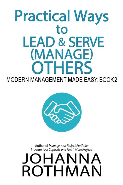 Practical Ways to Lead &amp; Serve (Manage) Others: Modern Management Made Easy, Book 2