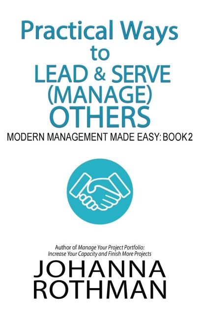 Practical Ways to Lead &amp; Serve (Manage) Others: Modern Management Made Easy, Book 2