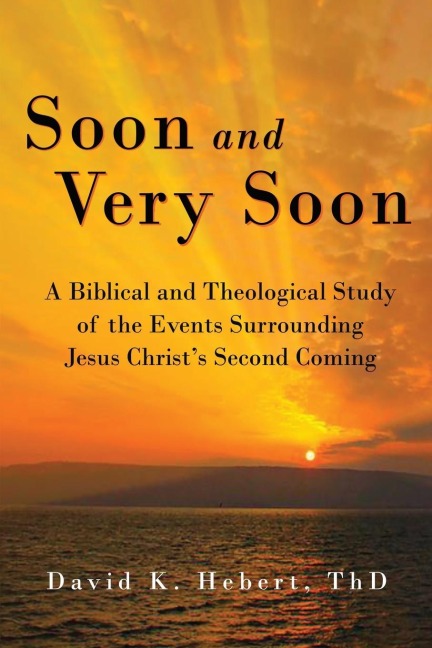 Soon and Very Soon: A Biblical and Theological Study of the Events Surrounding Jesus Christs Second Coming