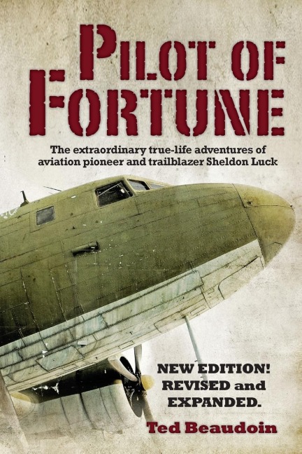 Pilot of Fortune: The extraordinary true-life adventures of aviation pioneer and trailblazer Sheldon Luck
