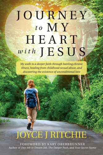 Journey to My Heart with Jesus My Walk to a Deeper Faith Through Battling Chronic Illness, Healing from Childhood Sexual Abuse, and Discovering the Existence of Unconditional Love.