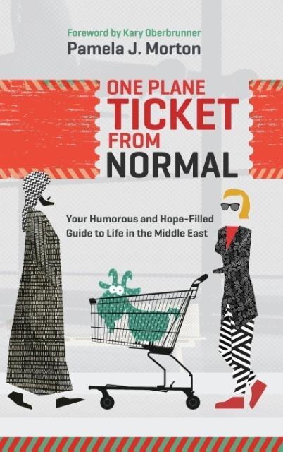 One Plane Ticket From Normal: Your Humorous and Hope-Filled Guide to Life in the Middle East