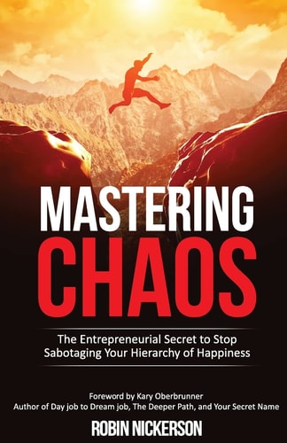 Mastering Chaos The Entrepreneurial Secret to Stop Sabotaging Your Hierarchy of Happiness
