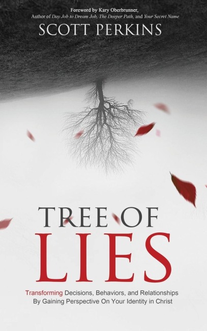 Tree of Lies: Transforming Decisions, Behaviors, and Relationships By Gaining Perspective On Your Identity in Christ
