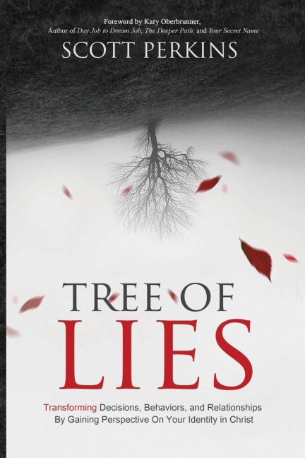 Tree of Lies: Transforming Decisions, Behaviors, and Relationships By Gaining Perspective On Your Identity in Christ