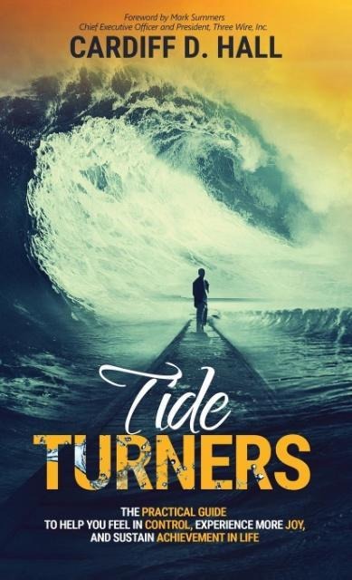 TIDE TURNERS: The Practical Guide To Help You Feel In Control, Experience More Joy, And Sustain Achievement In Life