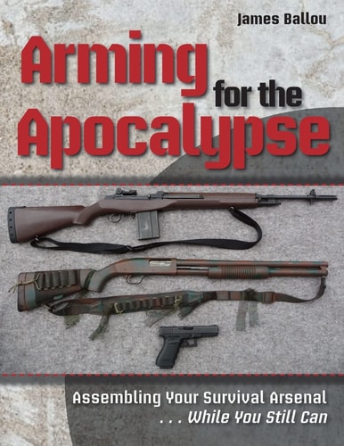Arming for the Apocalypse Assembling Your Survival Arsenal ... While You Still Can