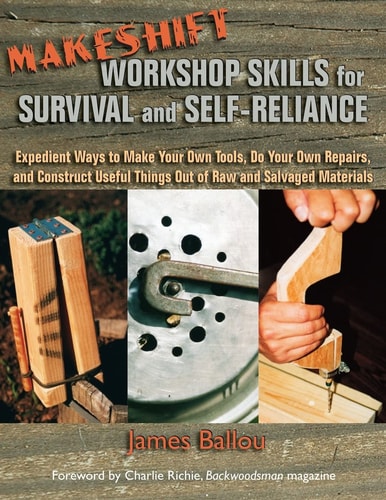 Makeshift Workshop Skills for Survival and Self-Reliance Expedient Ways to Make Your Own Tools, Do Your Own Repairs, and Construct Useful Things Out of Raw and Salvaged Materials