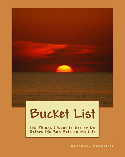 Bucket List 100 Things To See and Do Before the Sun Sets on My LIfe
