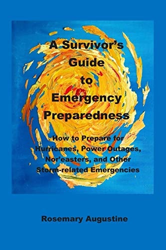 A Survivor's Guide to Emergency Preparedness How to Prepare for Hurricanes, Power Outages, Nor'easters, and Other Storm-related Emergencies