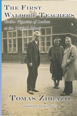 The First Waldorf Teachers: Twelve Vignettes of Leaders at the Original School