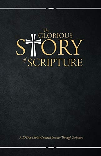 The Glorious Story of Scripture A 30 Day Christ-Centered Journey Through Scripture