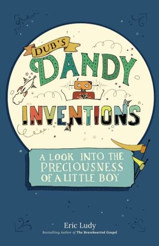Dub's Dandy Inventions A Look Into the Preciousness of a Little Boy