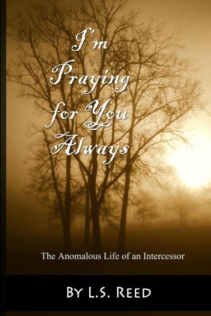 Im Praying for You Always... The Anomalous Life of an Intercessor