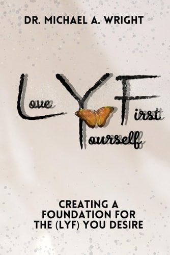 Love Yourself First (LYF) Creating a Foundation for the LYF You Desire