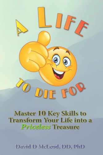 A Life to Die For Master 10 Key Skills to Transform Your Life Into a Priceless Treasure