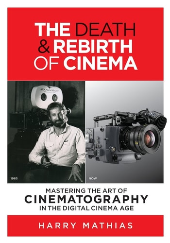 The Death & Rebirth of Cinema Mastering the Art of Cinematography in the Digital Cinema Age