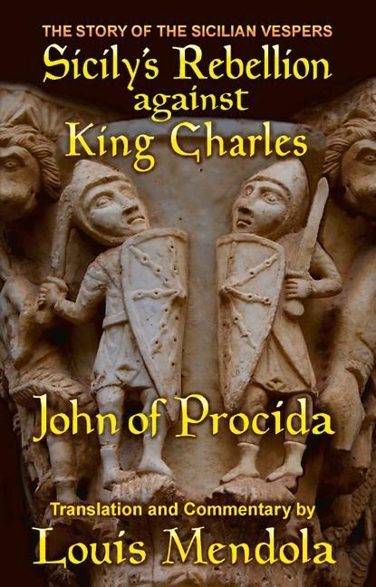 Sicilys Rebellion against King Charles: The Story of the Sicilian Vespers by John of Procida