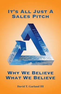 It's All Just a Sales Pitch: Why We Believe What We Believe