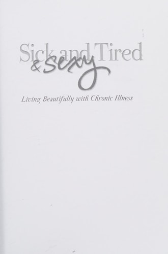 Sick and Tired... and Sexy Living Beautifully with Chronic Illness