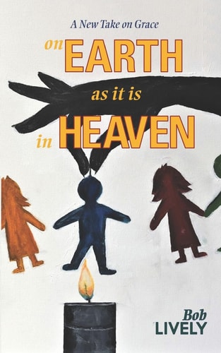 On Earth As It Is in Heaven A New Take on Grace