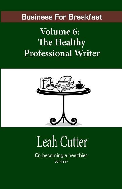 Business for Breakfast, Volume 6: The Healthy Professional Writer