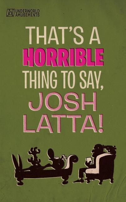 Thats a horrible thing to say, Josh Latta!