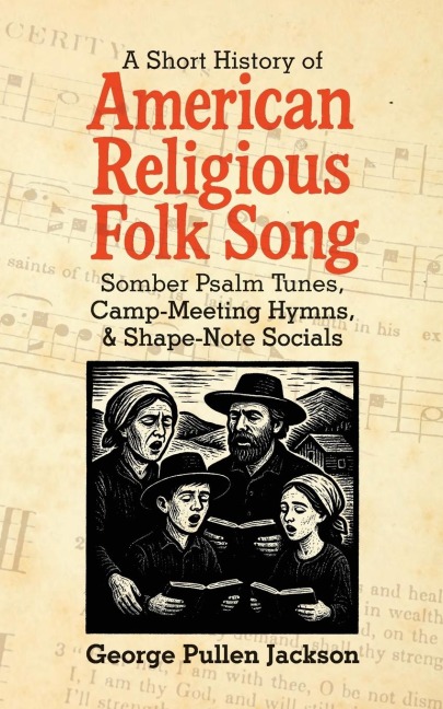 A Short History of American Religious Folk Song: Somber Psalm Tunes, Camp-Meeting Hymns, and Shape-Note Socials