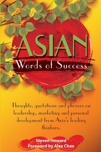 Asian Words of Success Thoughts, Quotations and Phrases on Leadership, Marketing and Personal Development from Asia's Leading Thinkers.