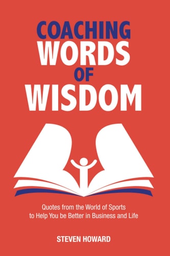 Coaching Words of Wisdom Quotes from the World of Sports to Help You Be Better in Business and Life