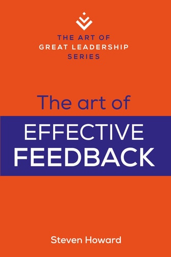The Art of Effective Feedback Actionable Tips and Techniques to Make You a Better Supervisor, Manager, Or Leader