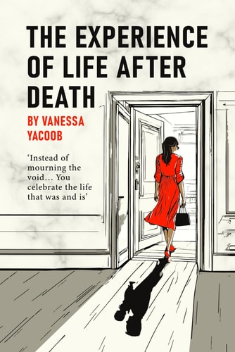 The Experience Of Life After Death Instead of Mourning the Void of Absence, You Celebrate the Life That Was and Is