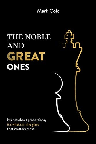 The Noble and Great Ones It's Not about Proportions, It's What's in the Glass that Matters Most