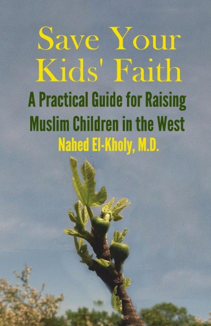 Save Your Kids Faith: A Practical Guide for Raising Muslim Children in the West