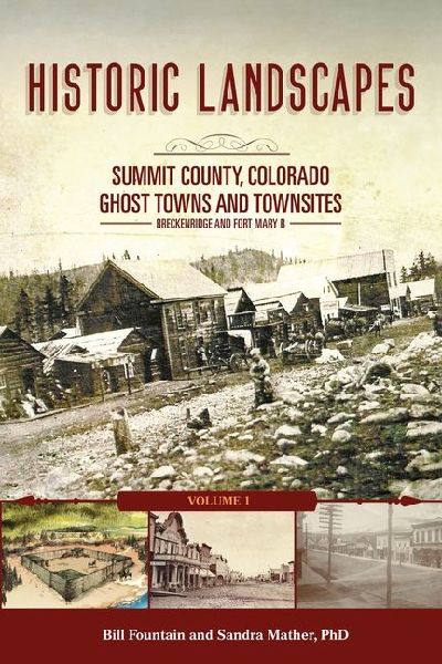 Historic Landscapes Summit County, Colorado, Ghost Towns and Townsites Volume 1: Breckenridge and Fort Mary B