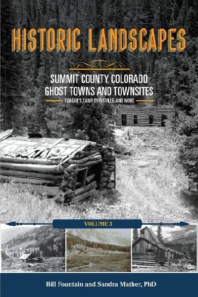 Historic Landscapes Summit County, Colorado, Ghost Towns and Townsites Volume 3: Congers Camp, Dyersville, and More