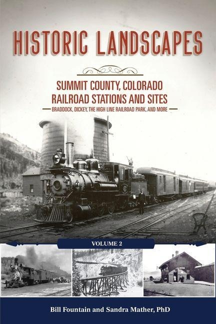 Historic Landscapes: Summit County, Colorado Railroad Stations and Sites: Volume 2 - Braddock, Dickey, the High Line Railroad, and More