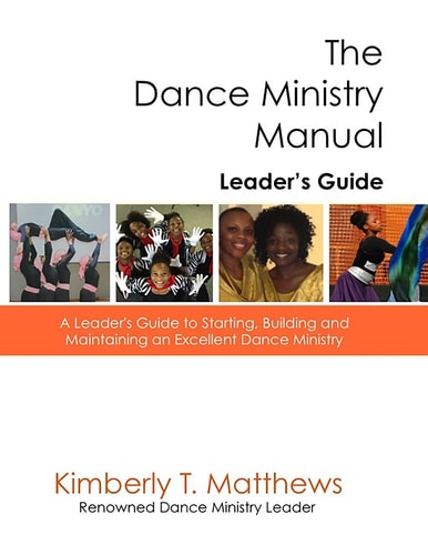 The Dance Ministry Manual - Leader's Guide A Leader's Guide to Starting and Maintaining an Excellent Dance Ministry